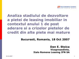 Bucuresti, Romania, 18 Oct 2007 Dan E. Stoica Vicepresedinte, Italo Romena Leasing IFN SA