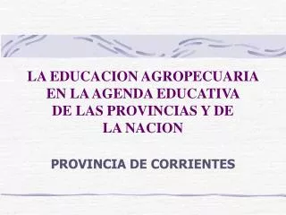 LA EDUCACION AGROPECUARIA EN LA AGENDA EDUCATIVA DE LAS PROVINCIAS Y DE LA NACION