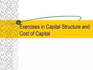 Exercises in Capital Structure and Cost of Capital