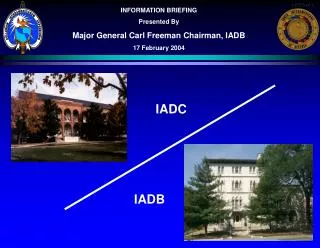 INFORMATION BRIEFING Presented By Major General Carl Freeman Chairman, IADB 17 February 2004