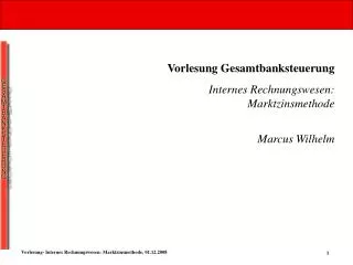 Vorlesung Gesamtbanksteuerung Internes Rechnungswesen: Marktzinsmethode Marcus Wilhelm