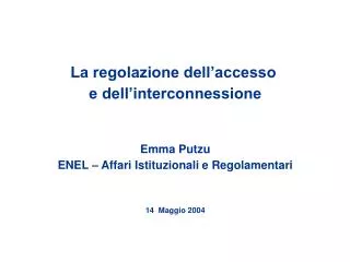 La regolazione dell’accesso e dell’interconnessione Emma Putzu ENEL – Affari Istituzionali e Regolamentari 14 Maggio 2