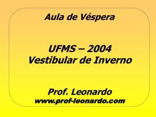 Aula de Véspera UFMS – 2004 Vestibular de Inverno Prof. Leonardo www.prof-leonardo.com