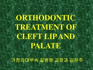 ORTHODONTIC TREATMENT OF CLEFT LIP AND PALATE