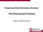 Enterprise Wide Information Systems The Procurement Process Instructor: Richard W. Vawter