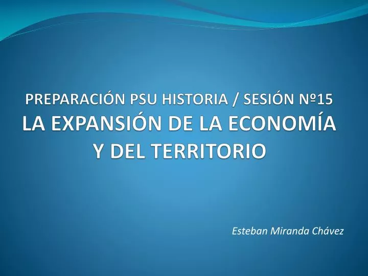 preparaci n psu historia sesi n n 15 la expansi n de la econom a y del territorio