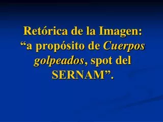 ret rica de la imagen a prop sito de cuerpos golpeados spot del sernam