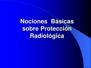 Nociones Básicas sobre Protección Radiológica