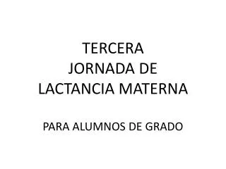 TERCERA JORNADA DE LACTANCIA MATERNA PARA ALUMNOS DE GRADO