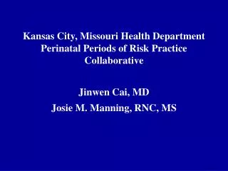 Kansas City, Missouri Health Department Perinatal Periods of Risk Practice Collaborative Jinwen Cai, MD Josie M. Manning