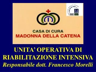 UNITA’ OPERATIVA DI RIABILITAZIONE INTENSIVA Responsabile dott. Francesco Morelli