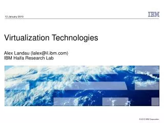 Virtualization Technologies Alex Landau (lalex@il.ibm.com) IBM Haifa Research Lab