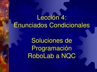 Le cció n 4: Enunciados Condicionales Soluciones de Programación RoboLab a NQC