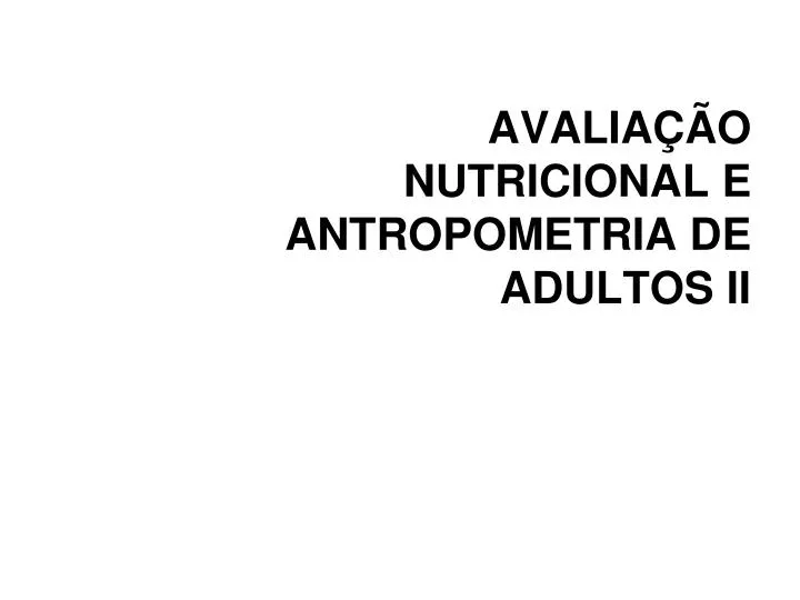 avalia o nutricional e antropometria de adultos ii