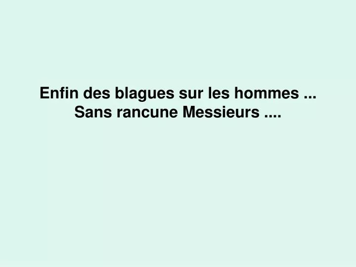 enfin des blagues sur les hommes sans rancune messieurs