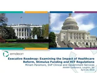 Executive Roadmap: Examining the Impact of Healthcare Reform, Stimulus Funding and HIT Regulations Miriam Paramore, SVP