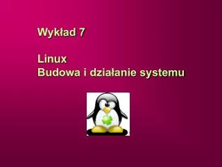 Wykład 7 Linux Budowa i działanie systemu