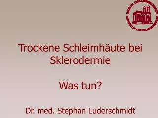 Trockene Schleimhäute bei Sklerodermie Was tun? Dr. med. Stephan Luderschmidt