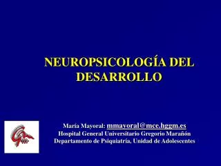 NEUROPSICOLOGÍA DEL DESARROLLO 	María Mayoral: mmayoral@mce.hggm.es 	Hospital General Universitario Gregorio Marañón