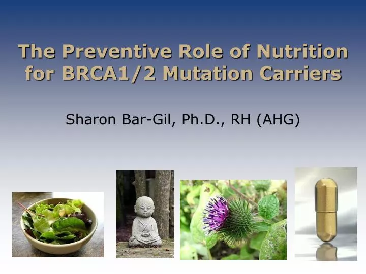 the preventive role of nutrition for brca1 2 mutation carriers sharon bar gil ph d rh ahg