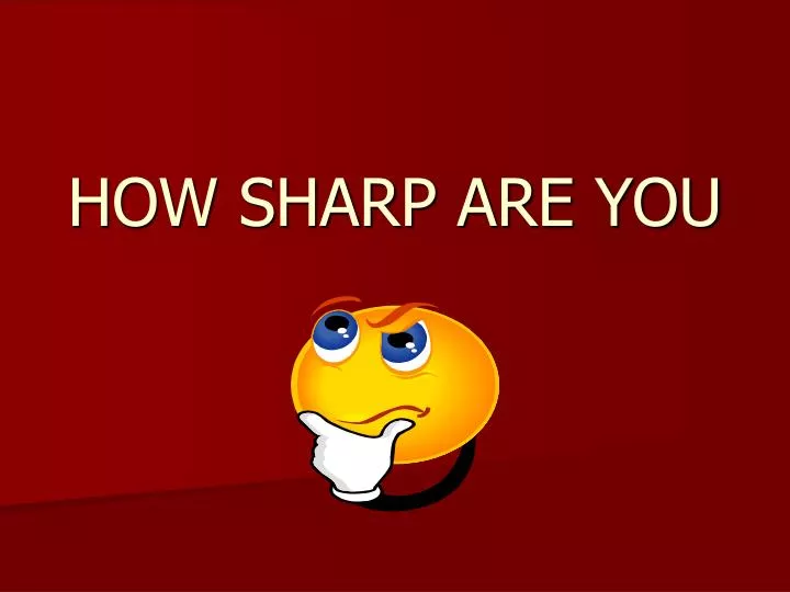 how sharp are you
