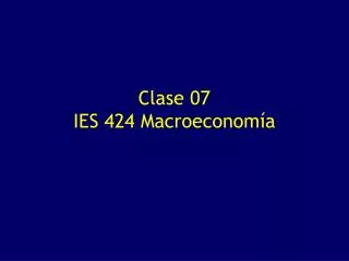 Clase 07 IES 424 Macroeconomía