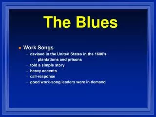Work Songs devised in the United States in the 1600’s plantations and prisons told a simple story heavy accents call-res