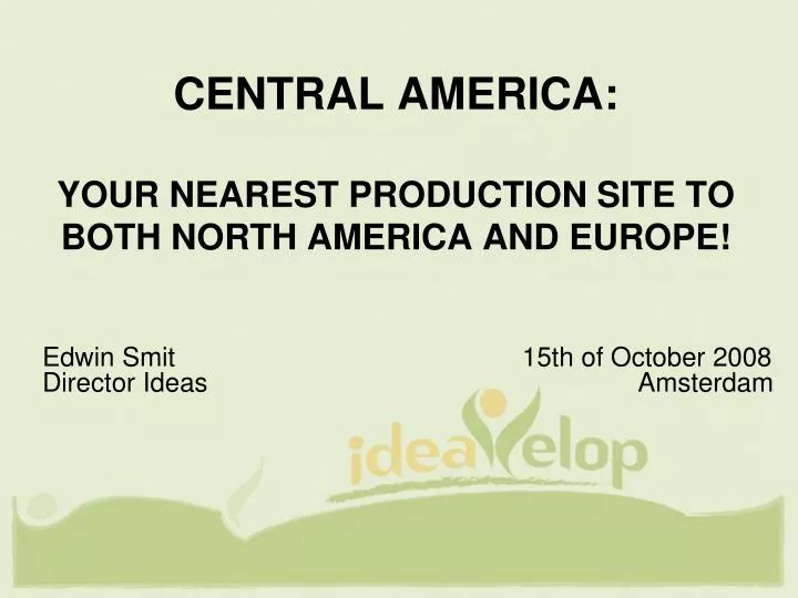 central america your nearest production site to both north america and europe