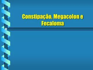 Constipação, Megacolon e Fecaloma