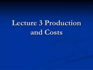 Lecture 3 Production and Costs