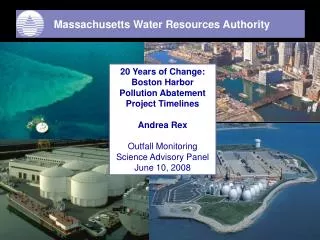 20 Years of Change: Boston Harbor Pollution Abatement Project Timelines Andrea Rex Outfall Monitoring Science Advisory