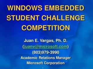 WINDOWS EMBEDDED STUDENT CHALLENGE COMPETITION Juan E. Vargas, Ph. D. ( juanv@microsoft ) (803)979-3990 Academic Relati