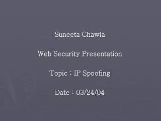 Suneeta Chawla Web Security Presentation Topic : IP Spoofing Date : 03/24/04