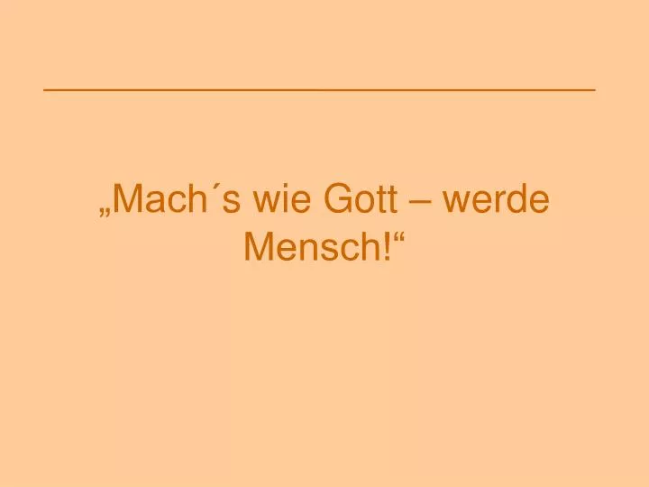 mach s wie gott werde mensch