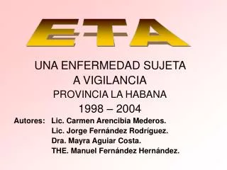 UNA ENFERMEDAD SUJETA A VIGILANCIA PROVINCIA LA HABANA 1998 – 2004 Autores: Lic. Carmen Arencibia Mederos.