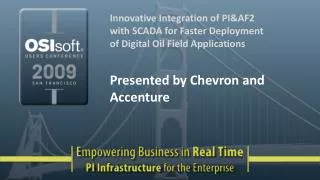 Innovative Integration of PI&amp;AF2 with SCADA for Faster Deployment of Digital Oil Field Applications Presented by Ch
