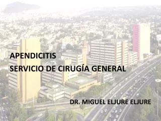 APENDICITIS SERVICIO DE CIRUGÍA GENERAL DR. MIGUEL ELJURE ELJURE