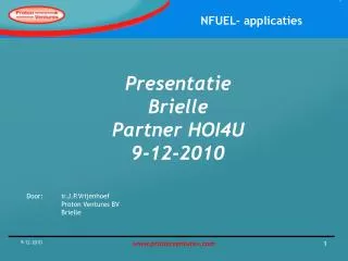 Presentatie Brielle Partner HOI4U 9-12-2010 Door: 	ir.J.P.Vrijenhoef 	Proton Ventures BV 	Brielle