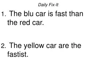 Daily Fix-It The blu car is fast than the red car. The yellow car are the fastist.
