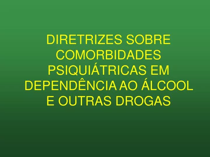 diretrizes sobre comorbidades psiqui tricas em depend ncia ao lcool e outras drogas