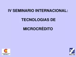 IV SEMINARIO INTERNACIONAL: TECNOLOGIAS DE MICROCRÉDITO