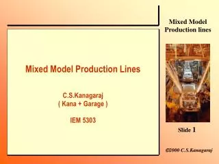 Mixed Model Production Lines C.S.Kanagaraj ( Kana + Garage ) IEM 5303