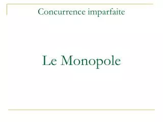 Concurrence imparfaite Le Monopole