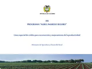 AIS PROGRAMA “AGRO, INGRESO SEGURO” Línea especial de crédito para reconversión y mejoramiento de la productividad