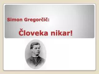 Simon Gregorčič: Človeka nikar!