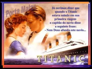 Já ouvimos dizer que quando o Titanic estava saindo em sua primeira viagem o capitão do navio disse a seguinte fras