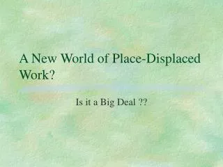 A New World of Place-Displaced Work?