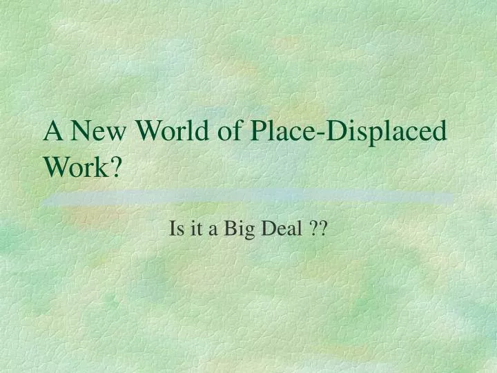 a new world of place displaced work