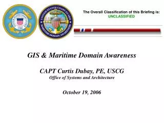 GIS &amp; Maritime Domain Awareness CAPT Curtis Dubay, PE, USCG Office of Systems and Architecture October 19, 2006