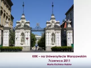 KRK – na Uniwersytecie Warszawskim 7czerwca 2011 Marta Kicińska-Habior